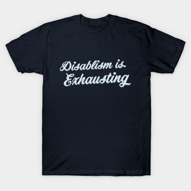 Disablism Is Exhausting (Script) T-Shirt by Model Deviance Designs